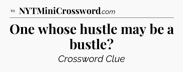One whose hustle may be a bustle - WSJ Crossword