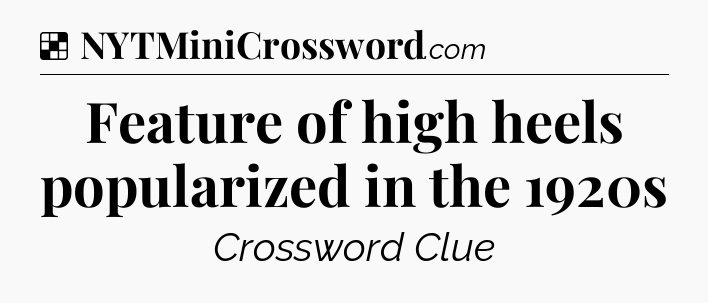 Solution: Feature of high heels popularized in the 1920s  - NYT Crossword