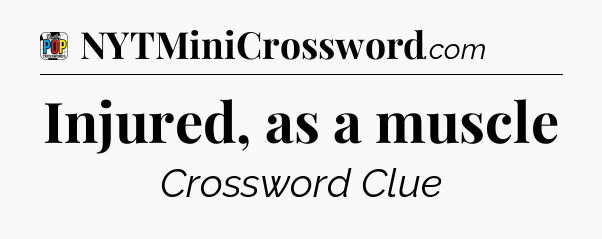 Injured, as a muscle Crossword Clue