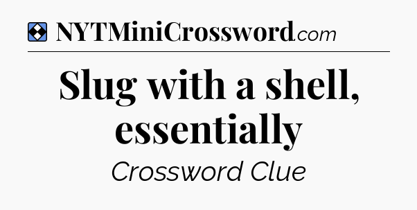 Solution: Slug with a shell, essentially - NYT Mini Crossword