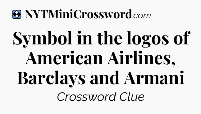 Solution: Symbol in the logos of American Airlines, Barclays and Armani - NYT Mini Crossword