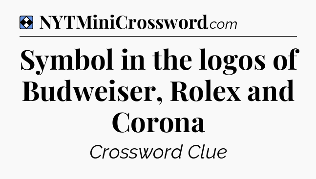 Solution: Symbol in the logos of Budweiser, Rolex and Corona - NYT Mini Crossword