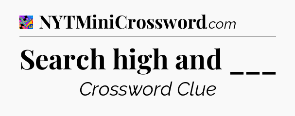 Search high and ___ Crossword Clue