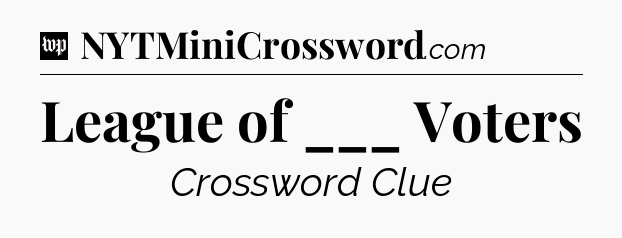 League of ___ Voters Crossword Clue