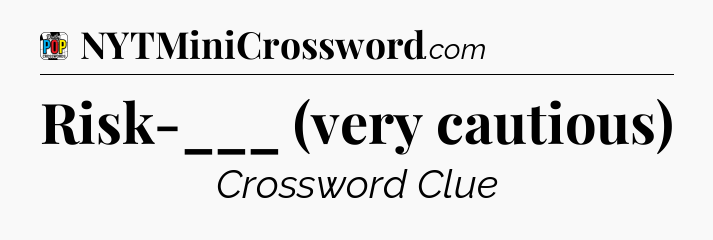 Risk-___ (very cautious) Crossword Clue