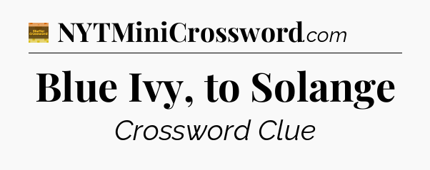 Blue Ivy, to Solange - Eugene Sheffer Crossword