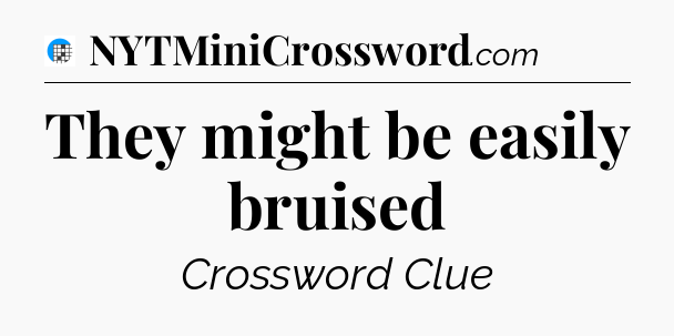 They might be easily bruised Crossword Clue