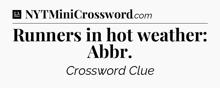 Runners in hot weather: Abbr - LA Times Crossword