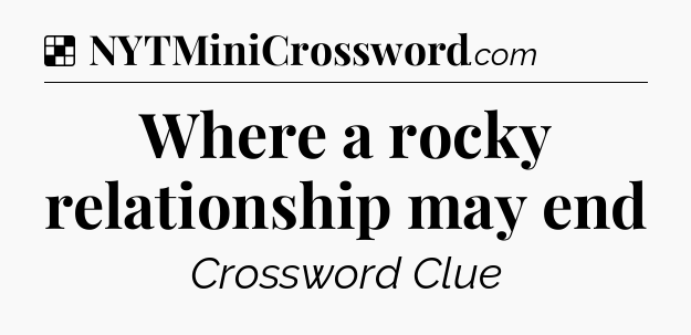 Solution: Where a rocky relationship may end - NYT Crossword