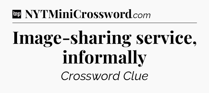 Image-sharing service, informally Crossword Clue