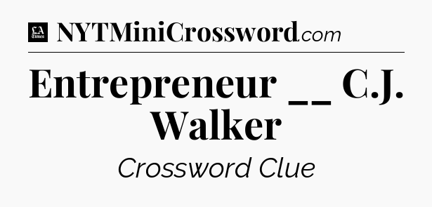 Entrepreneur __ C.J. Walker - LA Times Crossword