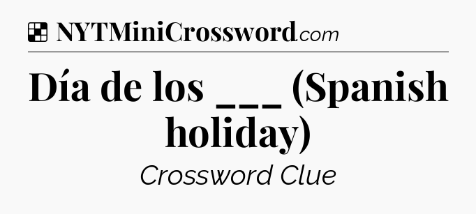 Solution: Día de los ___ (Spanish holiday) - NYT Crossword