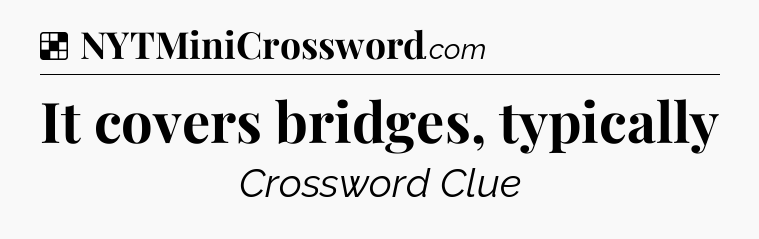 Solution: It covers bridges, typically - NYT Crossword