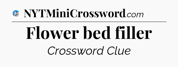 Flower bed filler Crossword Clue