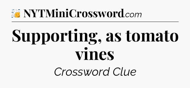 Supporting, as tomato vines - 7 Little Words