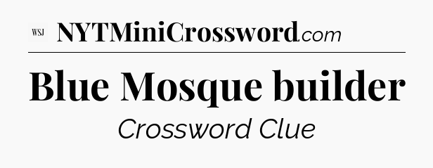 Blue Mosque builder - WSJ Crossword