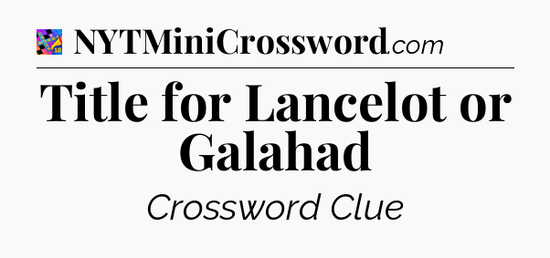 Title for Lancelot or Galahad Crossword Clue