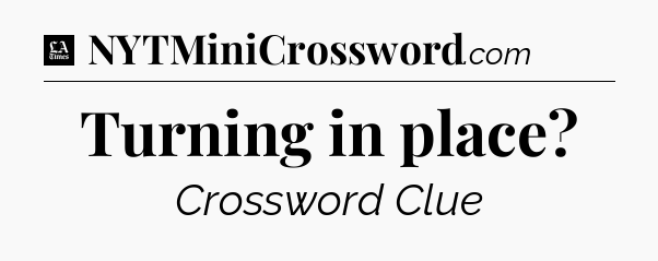 Turning in place - LA Times Crossword