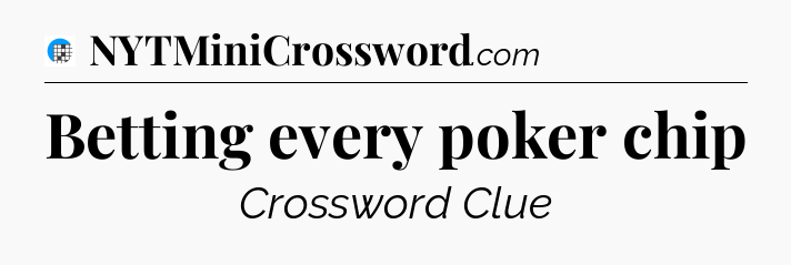 Betting every poker chip Crossword Clue
