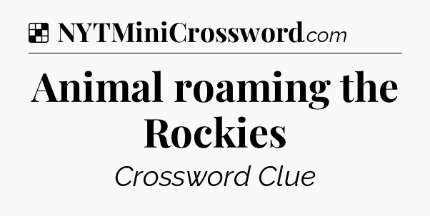Solution: Animal roaming the Rockies - NYT Crossword