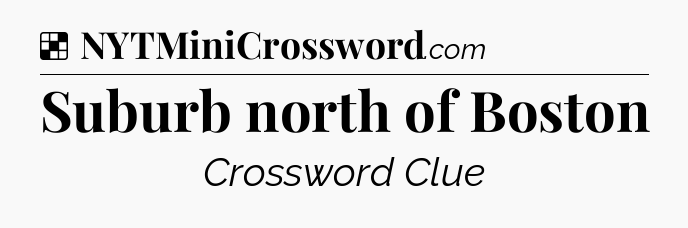 Solution: Suburb north of Boston - NYT Crossword