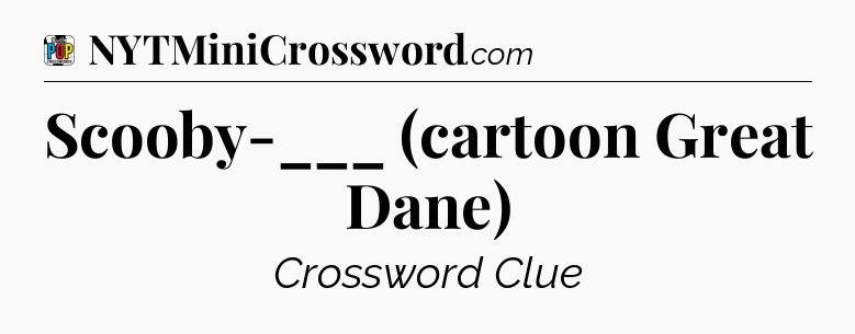 Scooby-___ (cartoon Great Dane) Crossword Clue