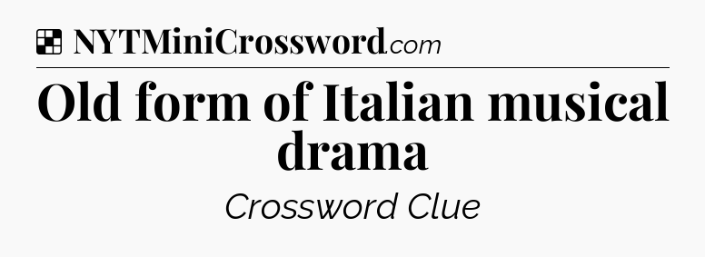 Solution: Old form of Italian musical drama - NYT Crossword