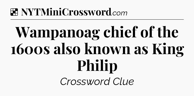 Solution: Wampanoag chief of the 1600s also known as King Philip  - NYT Crossword