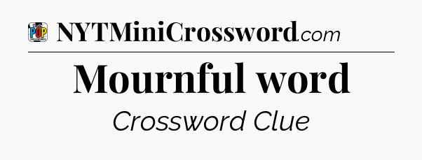 Mournful word Crossword Clue
