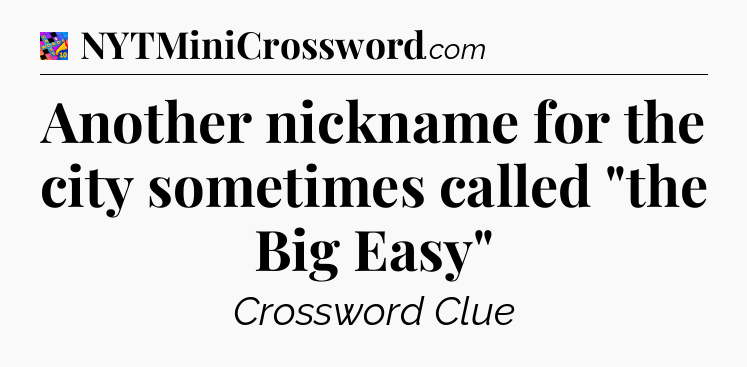 Another nickname for the city sometimes called 