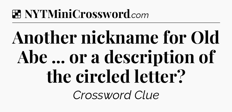 Solution: Another nickname for Old Abe ... or a description of the circled letter - NYT Crossword