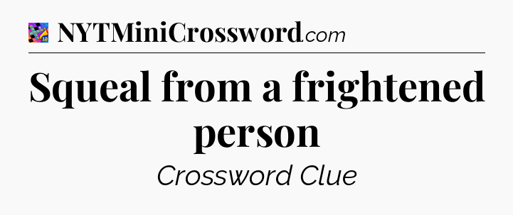 Squeal from a frightened person Crossword Clue