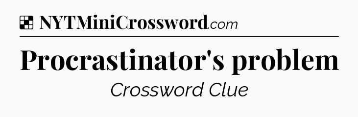 Solution: Procrastinator's problem - NYT Crossword