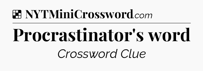 Solution: Procrastinator's word - NYT Crossword
