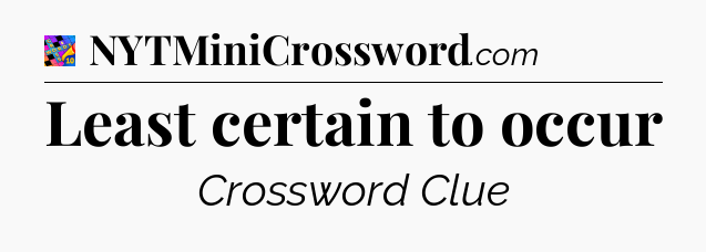 Least certain to occur Crossword Clue