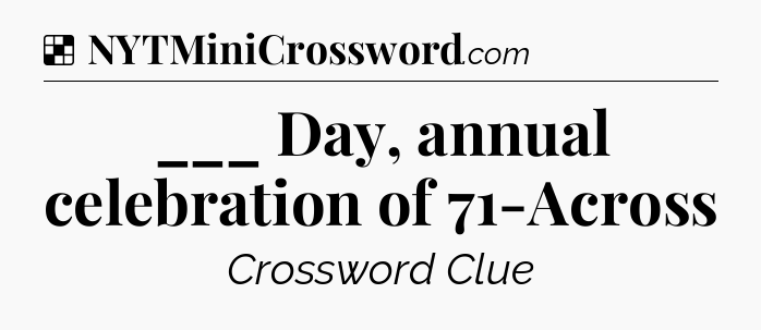 Solution: ___ Day, annual celebration of 71-Across - NYT Crossword