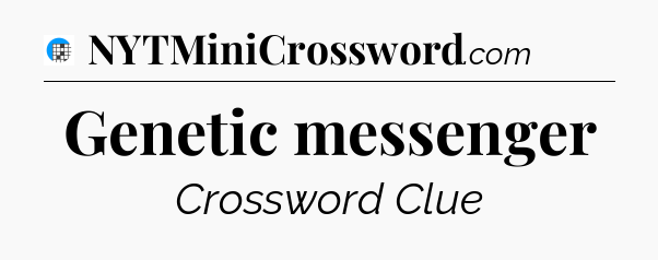 Genetic messenger Crossword Clue