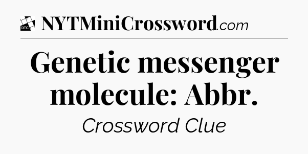 Genetic messenger molecule: Abbr - Daily Themed Classic Crossword