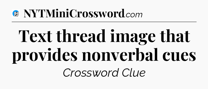 Text thread image that provides nonverbal cues Crossword Clue