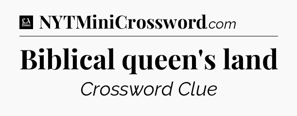 Biblical queen's land - LA Times Crossword