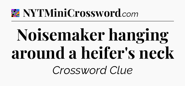 Noisemaker hanging around a heifer's neck Crossword Clue