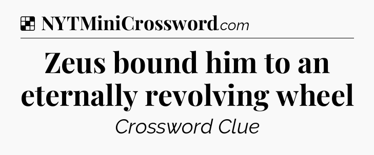 Solution: Zeus bound him to an eternally revolving wheel - NYT Crossword