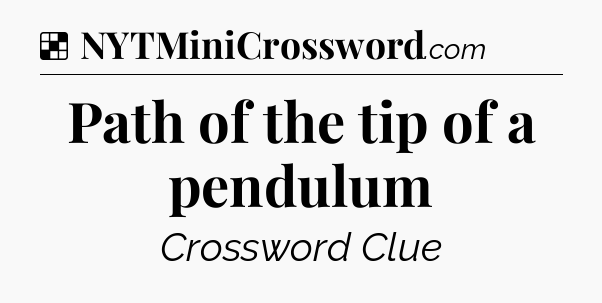 Solution: Path of the tip of a pendulum - NYT Crossword