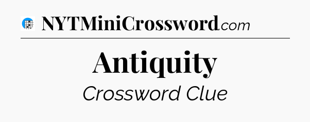 Antiquity Crossword Clue