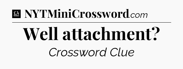 Well attachment - LA Times Crossword