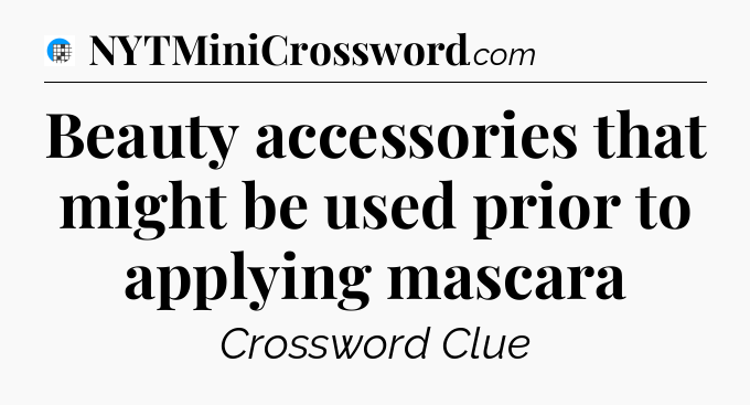 Beauty accessories that might be used prior to applying mascara Crossword Clue