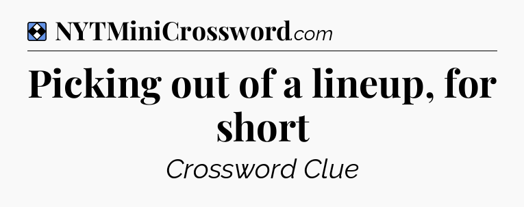 Solution: Picking out of a lineup, for short - NYT Mini Crossword