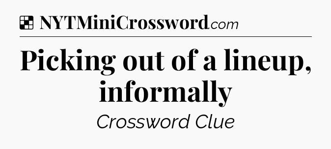 Solution: Picking out of a lineup, informally - NYT Crossword