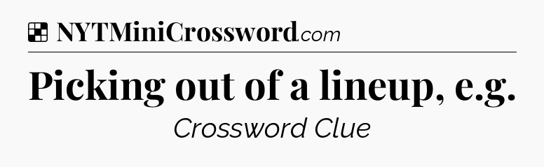 Solution: Picking out of a lineup, e.g - NYT Crossword