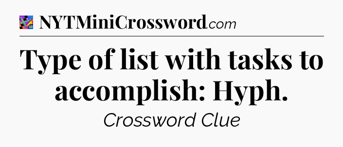 Type of list with tasks to accomplish: Hyph Crossword Clue
